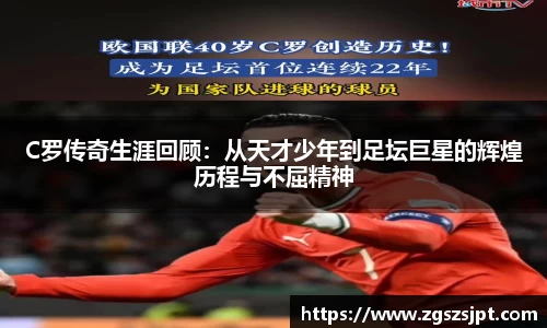 C罗传奇生涯回顾：从天才少年到足坛巨星的辉煌历程与不屈精神