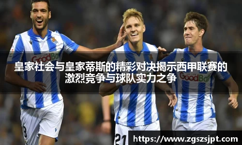 皇家社会与皇家蒂斯的精彩对决揭示西甲联赛的激烈竞争与球队实力之争